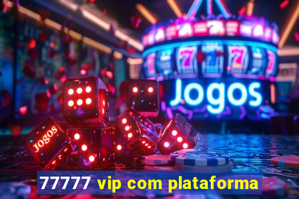 77777 vip com plataforma